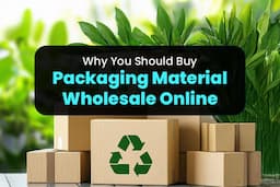 Why You Should Buy Packaging Material Wholesale Online: A Complete Guide for Smart Businesses